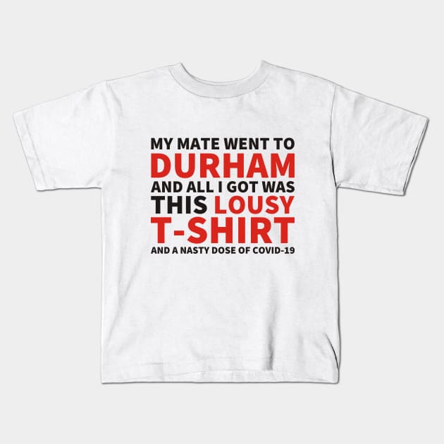 My Mate Went To Durham And All I Got Was This T-Shirt (and COVID-19) Kids T-Shirt by ForTheFuture